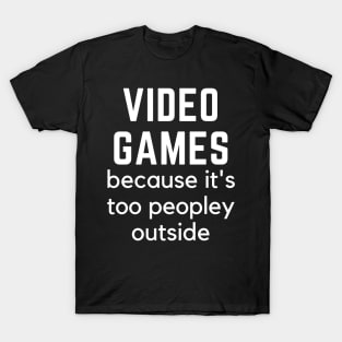 Video Games because it's too peopley outside Quarantine gamer T-Shirt